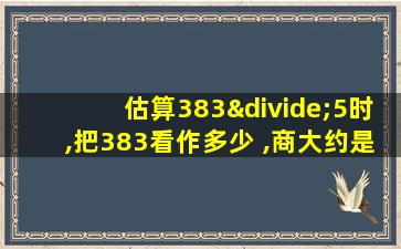 估算383÷5时,把383看作多少 ,商大约是多少